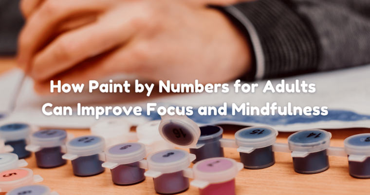 How Paint by Numbers for Adults Can Improve Focus and Mindfulness