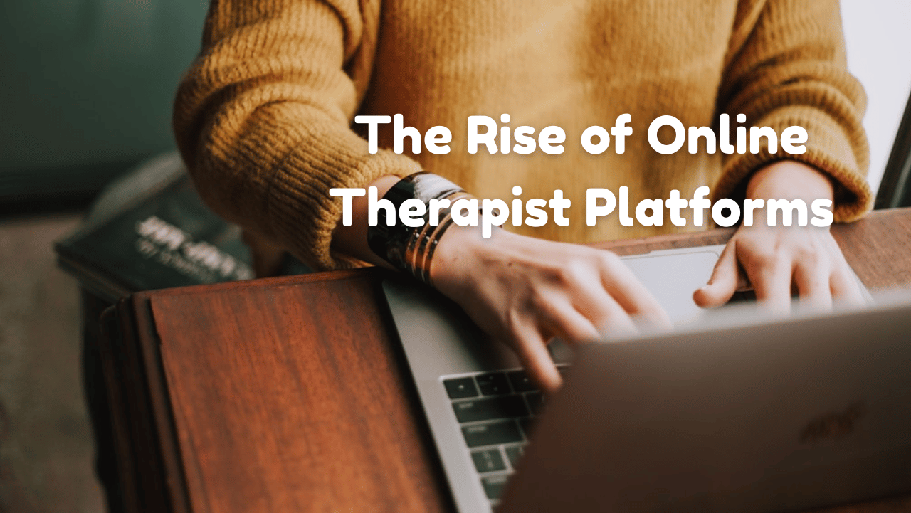 The Rise of Online Therapist Platforms: Convenience Meets Compassion