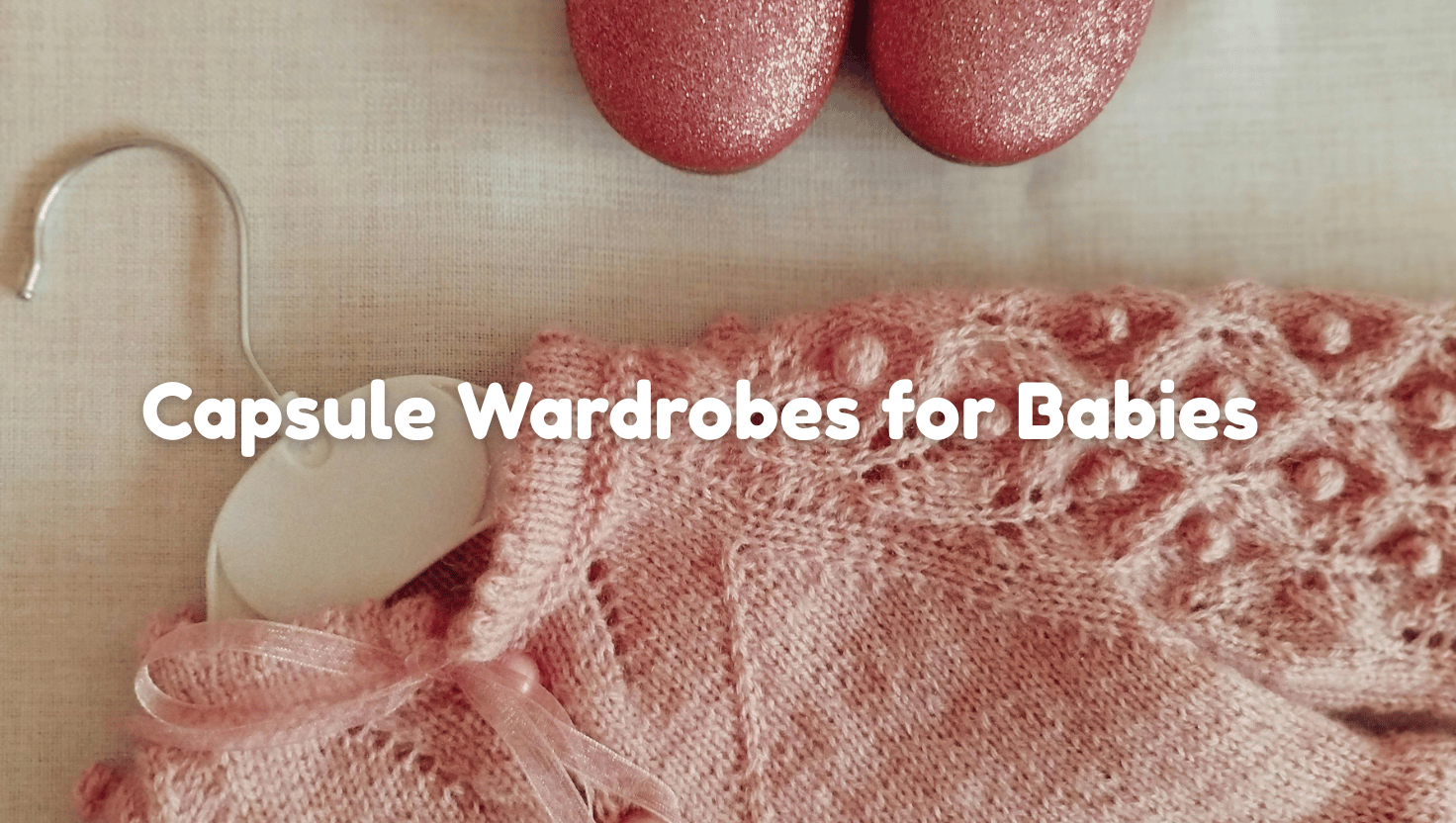 The Capsule Wardrobe: How to Dress Your Newborn without Drowning in Tiny Clothes