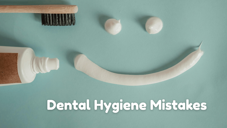 Dental Hygiene Mistakes That Could Be Harming Your Smile