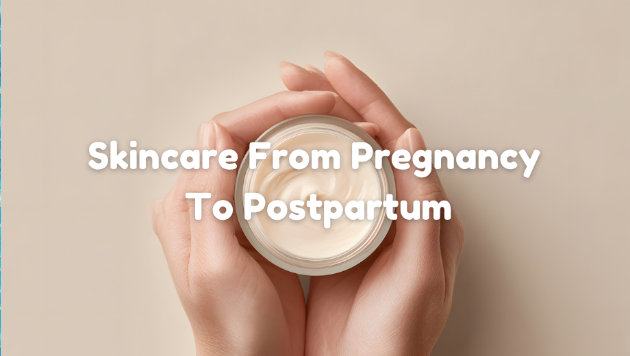 Skincare From Pregnancy To Postpartum: What Changes And What Matters Most