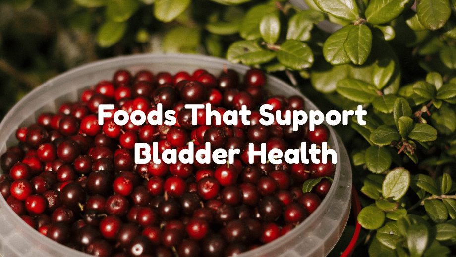 Foods That Support Bladder Health: A Mom’s Guide to Nutrition