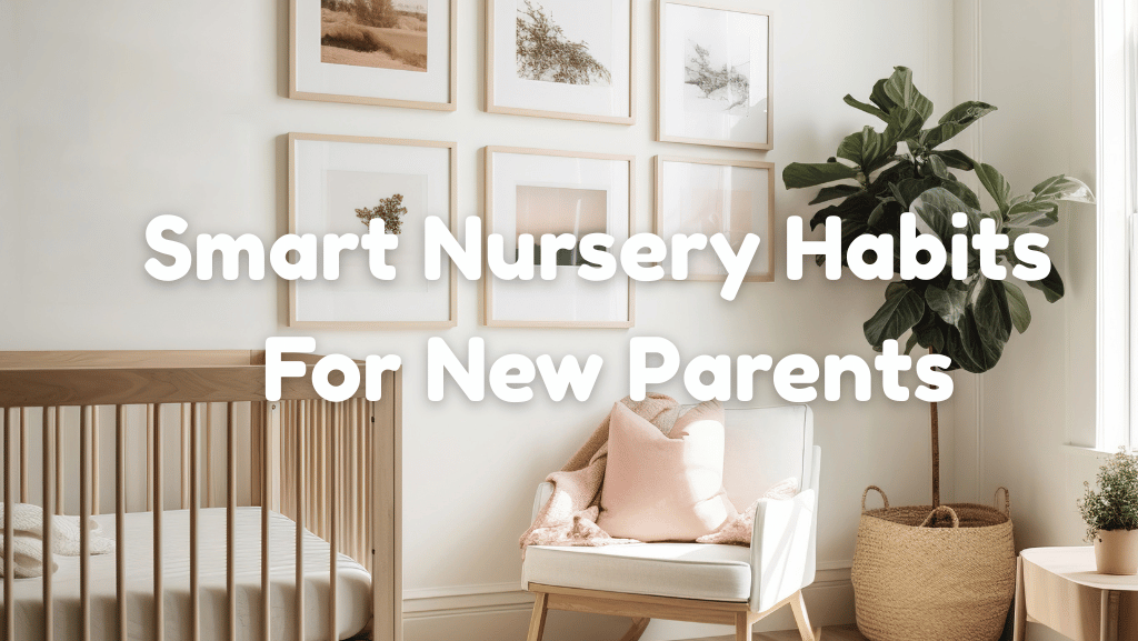 Smart Nursery Habits For New Parents