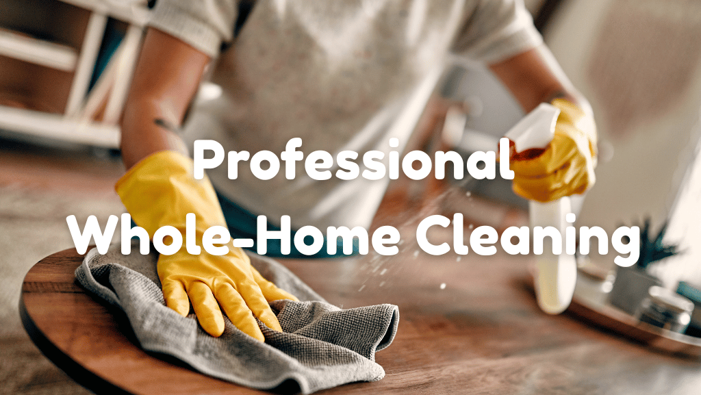The Benefits of Hiring Professionals for Whole-Home Cleaning