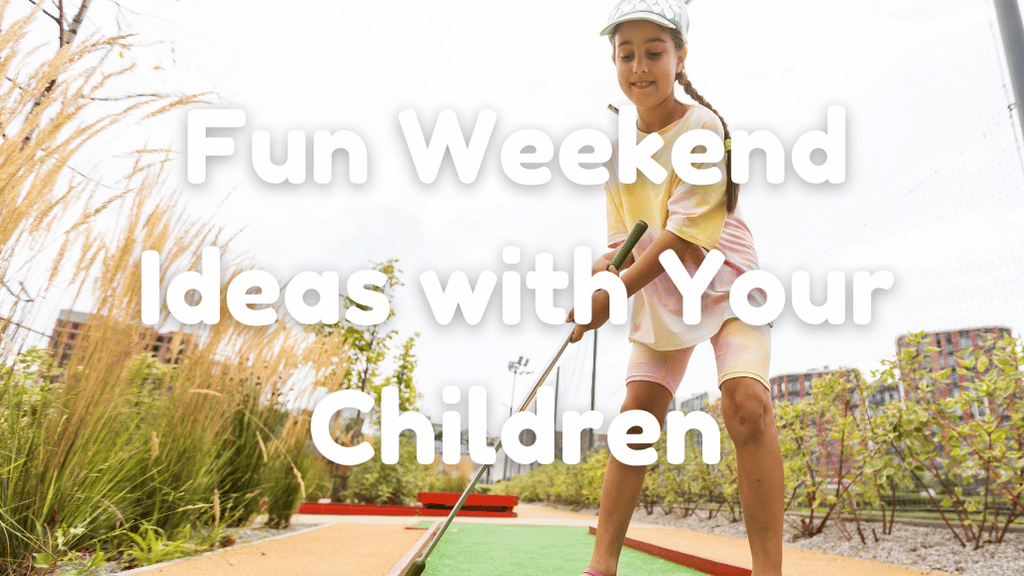 Fun Weekend Ideas with Your Children