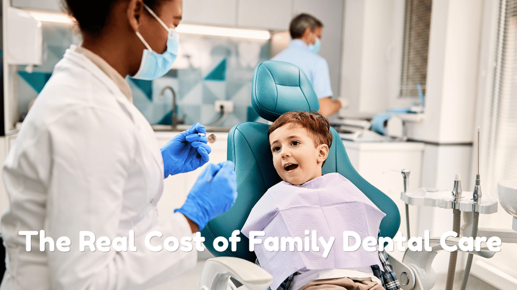 The Real Cost of Family Dental Care and How to Make It More Manageable