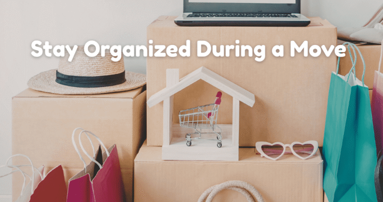 How to Stay Organized and Stress-Free During a Move