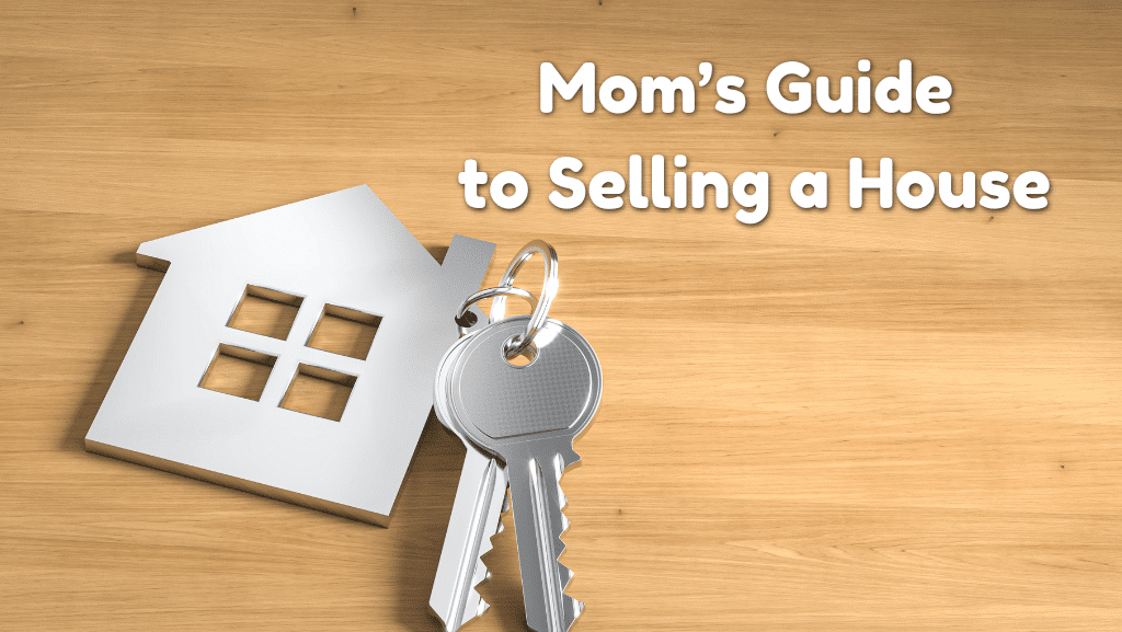 The Busy Mom’s Guide to Selling a House (Without Losing Your Sanity)