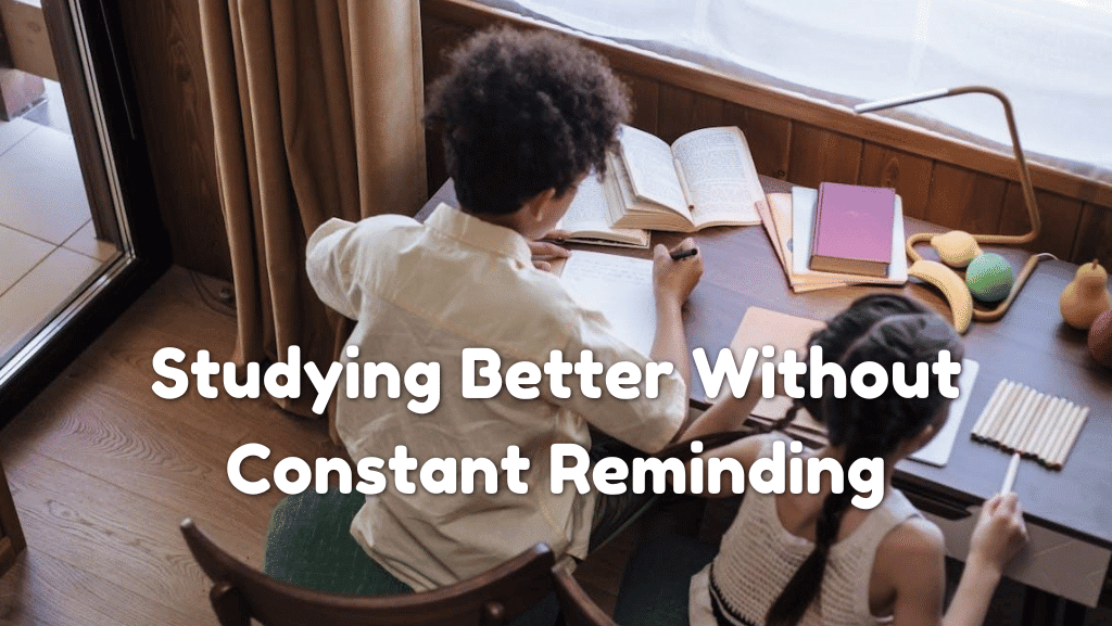 How to Help Your Child Study Better Without Constant Reminding