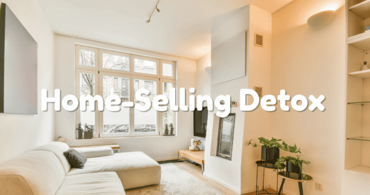 The Home-Selling Detox for People Tired of Cleaning for Strangers