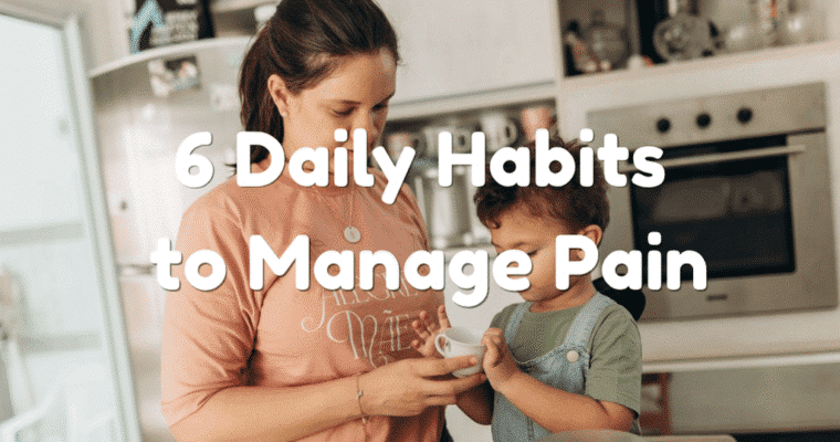 6 Daily Habits to Help Moms Manage Chronic Pain