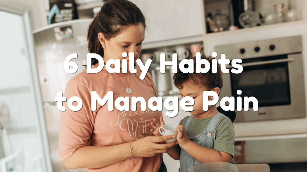 6 Daily Habits to Help Moms Manage Chronic Pain