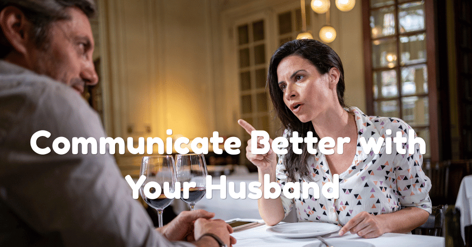 How to Communicate Better with Your Husband